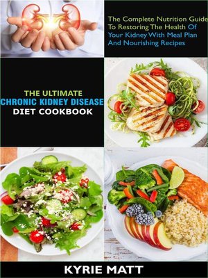 cover image of The Ultimate Chronic Kidney Disease Diet Cookbook; the Complete Nutrition Guide to Restoring the Health of Your Kidney With Meal Plan and Nourishing Recipes